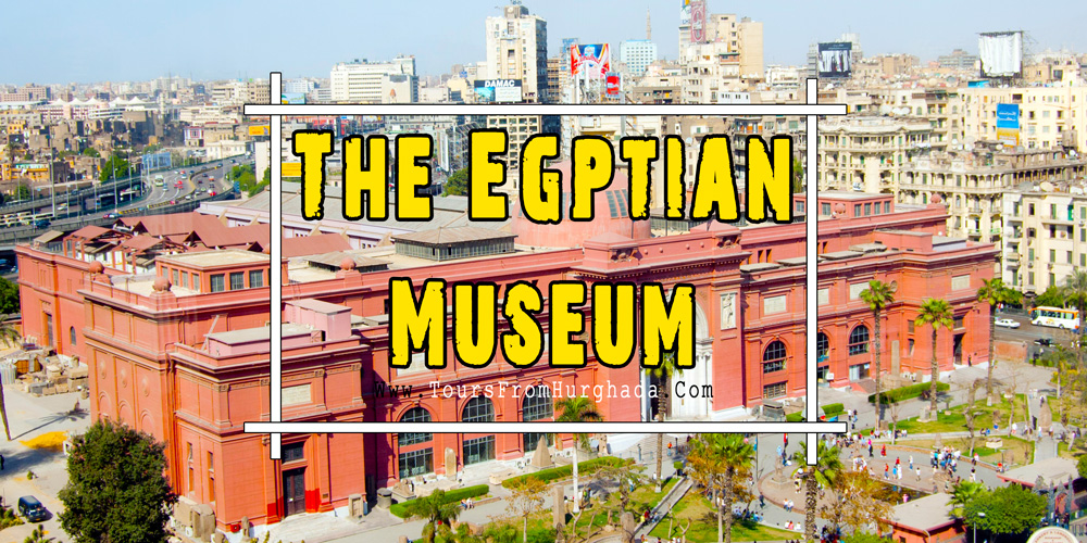 The Egyptian Museum - Tours from Hurghada