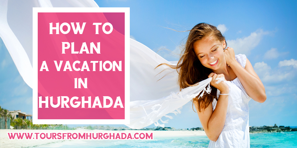 How to Plan a Holiday in Hurghada - Tours From Hurghada