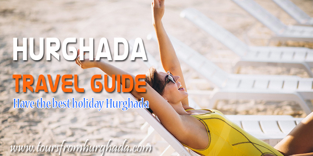 Hurghada Travel Guide Tours From Hurghada