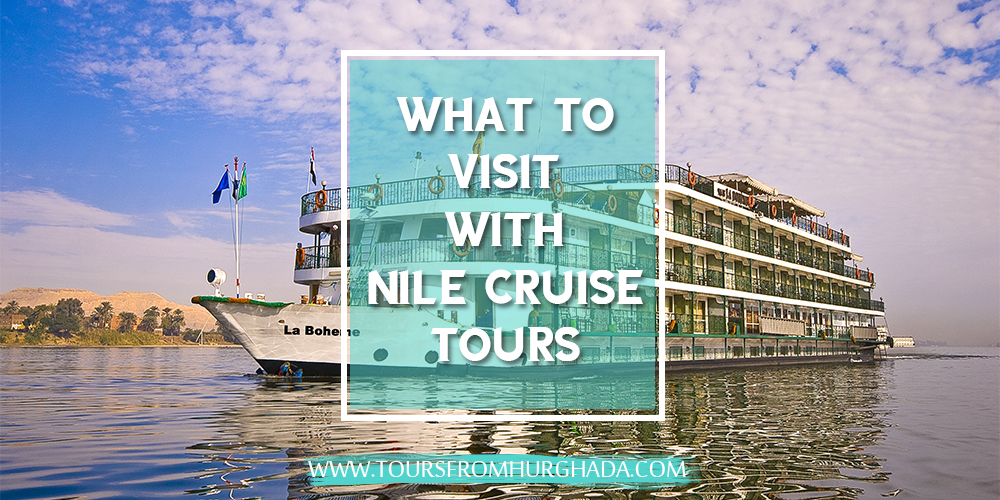 Nile Cruise From Hurghada - What to Visit With Nile Cruise Tours - Tours From Hurghada